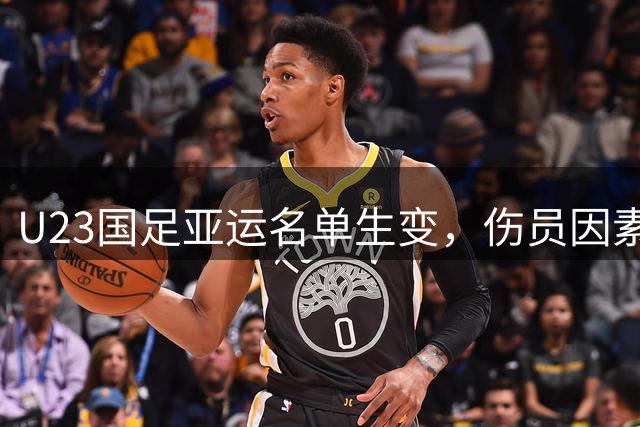 U23国足亚运名单生变，伤员因素引发名单调整争议